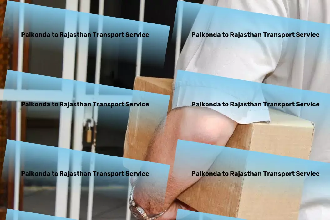 Palkonda to Rajasthan Transport A seamless blend of technology and transportation. - Express goods transport