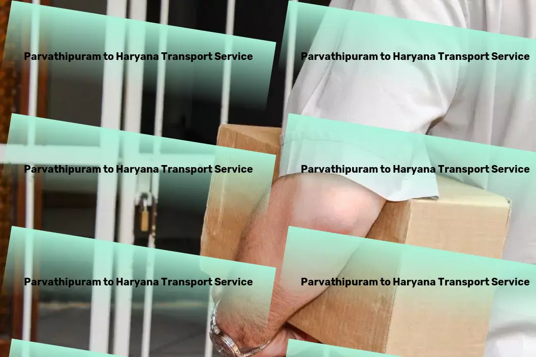 Parvathipuram to Haryana Transport Join the revolution of simplified Indian shipments! - Nationwide delivery and logistics