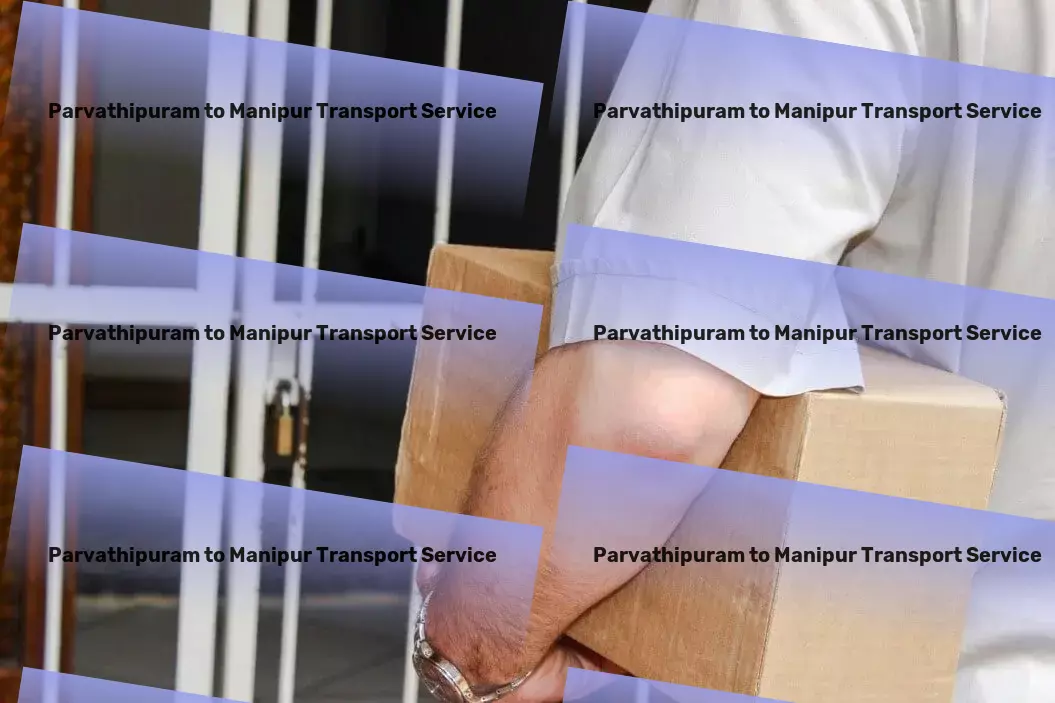 Parvathipuram to Manipur Transport Focused on delivering promises and goods alike. - Specialized shipping services