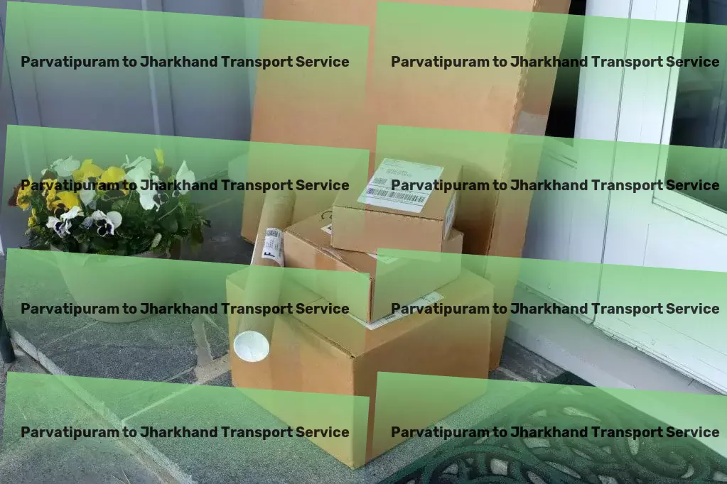 Parvatipuram to Jharkhand Transport Experience the pinnacle of logistical excellence with us. - Specialized goods moving