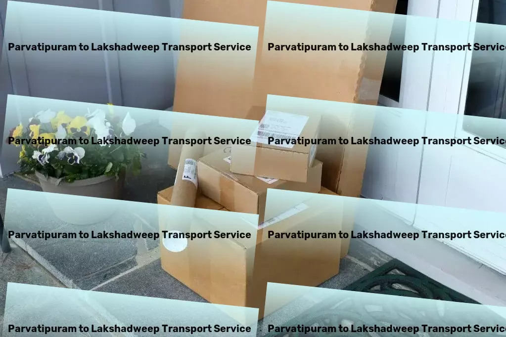 Parvatipuram to Lakshadweep Transport Setting new benchmarks in Indian logistical services！ - Cargo delivery networks